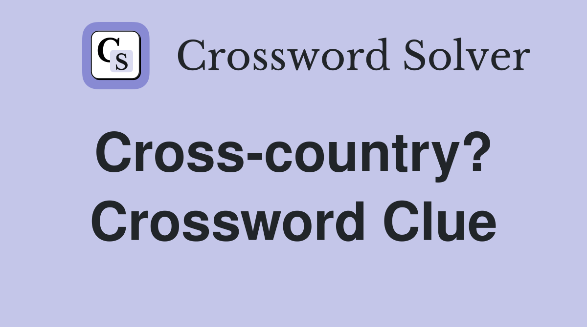 Cross-country?  Crossword Clue