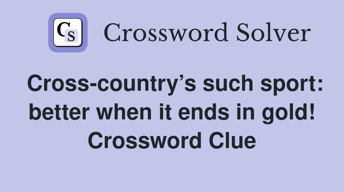 Cross-country’s such sport: better when it ends in gold! Crossword Clue