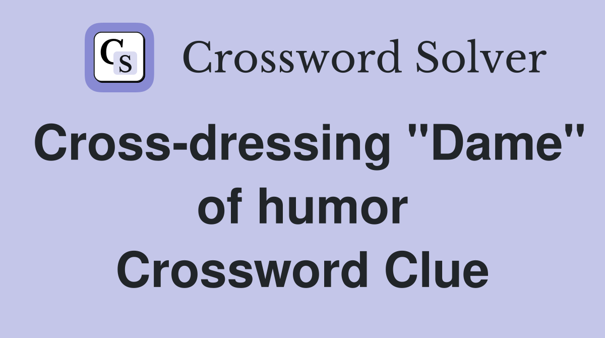 Cross-dressing "Dame" of humor Crossword Clue