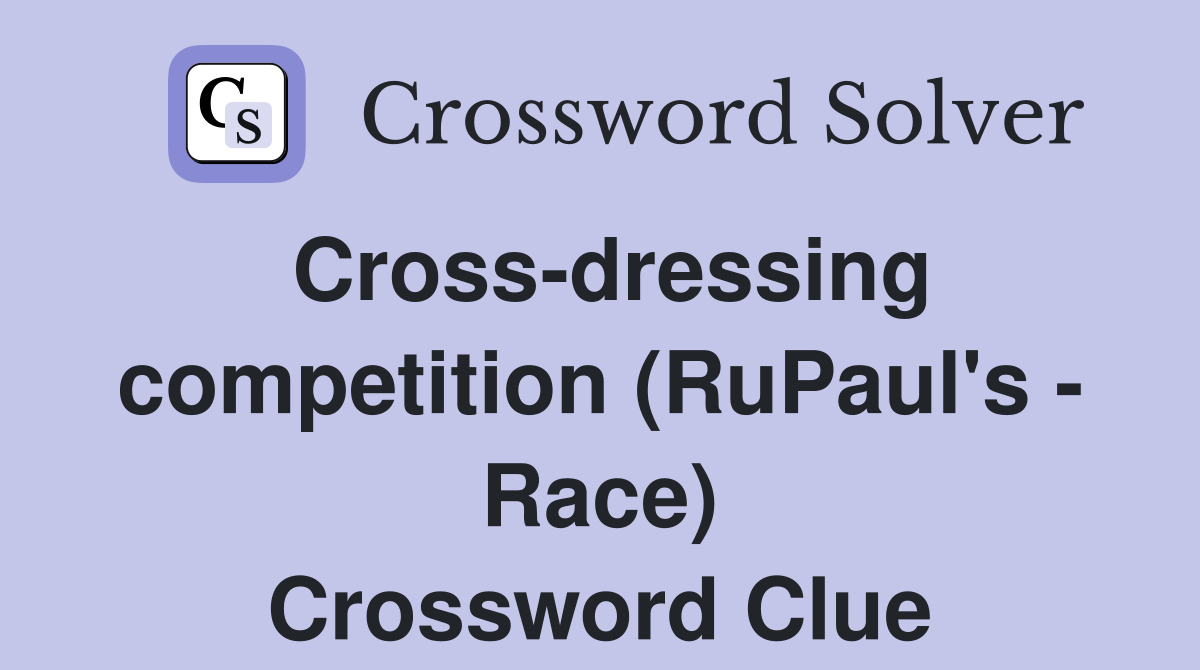 Cross-dressing competition (RuPaul's - Race) Crossword Clue