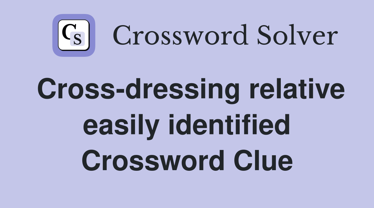 Cross-dressing relative easily identified Crossword Clue