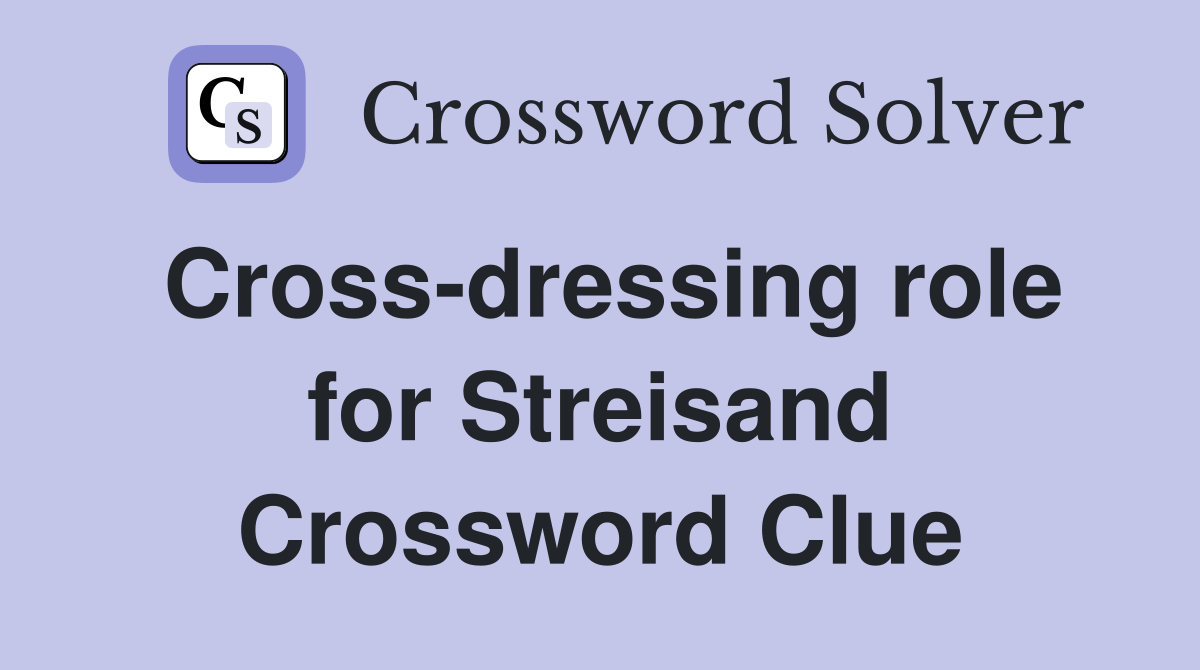 Cross-dressing role for Streisand Crossword Clue