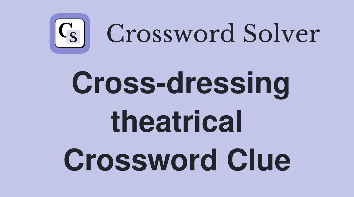 Cross-dressing theatrical Crossword Clue