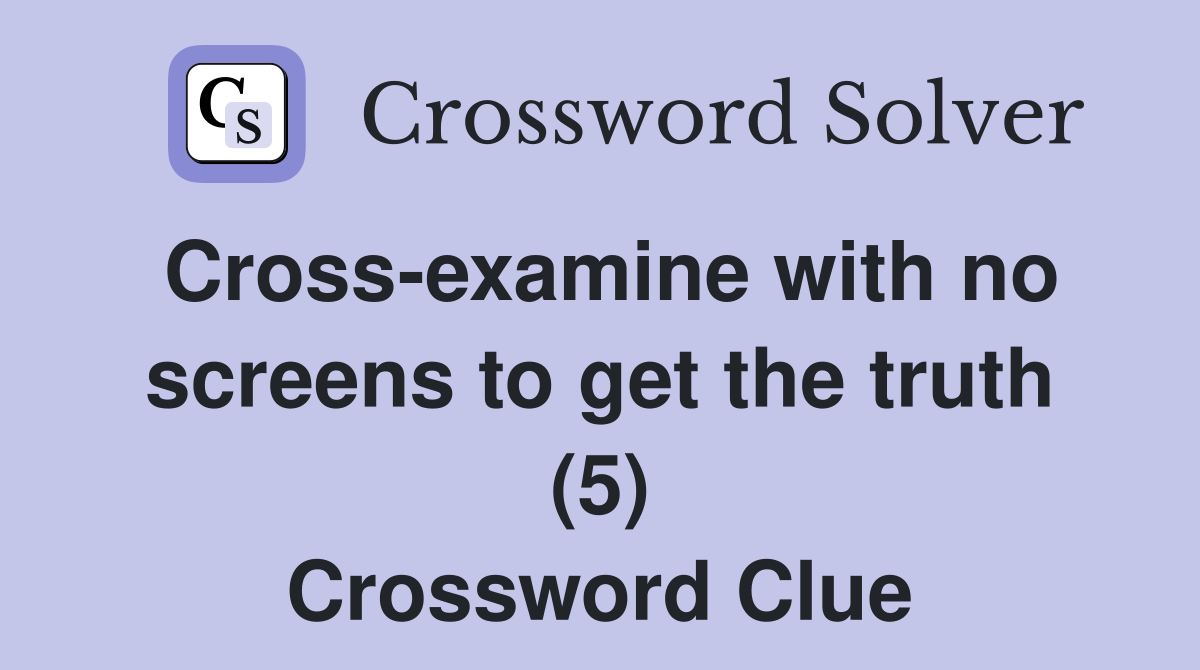 Cross-examine with no screens to get the truth (5) Crossword Clue