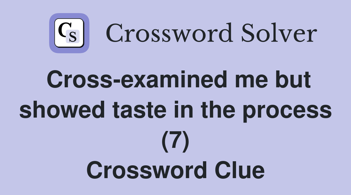 Cross-examined me but showed taste in the process (7) Crossword Clue