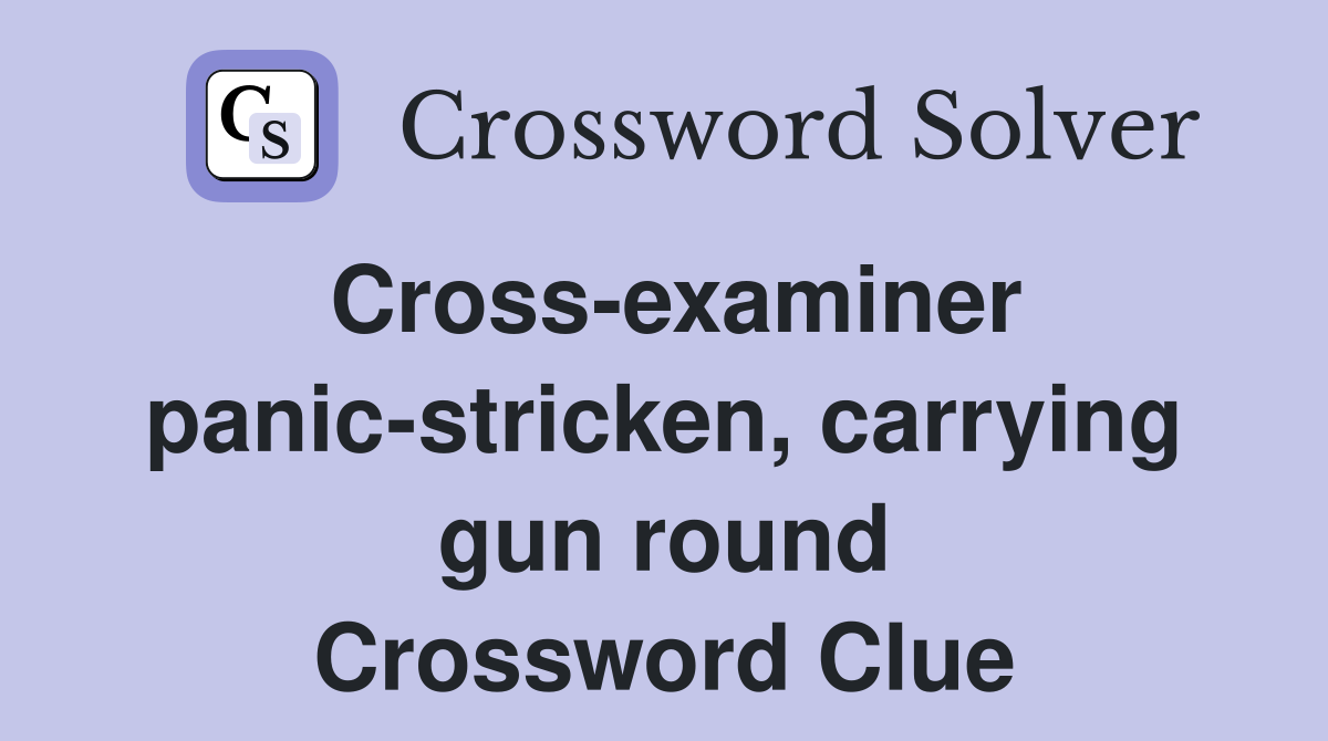 Cross-examiner panic-stricken, carrying gun round Crossword Clue