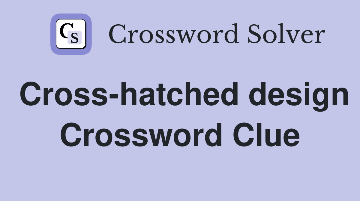 Cross-hatched design Crossword Clue