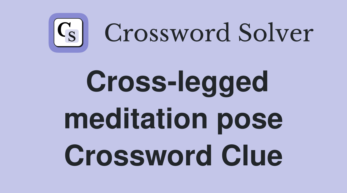Cross-legged meditation pose Crossword Clue