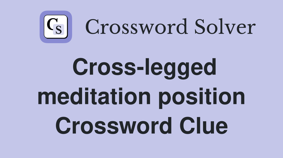 Cross-legged meditation position Crossword Clue
