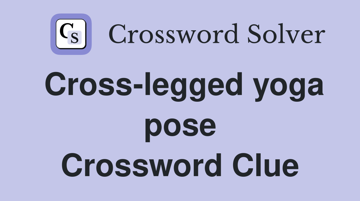 Cross-legged yoga pose Crossword Clue