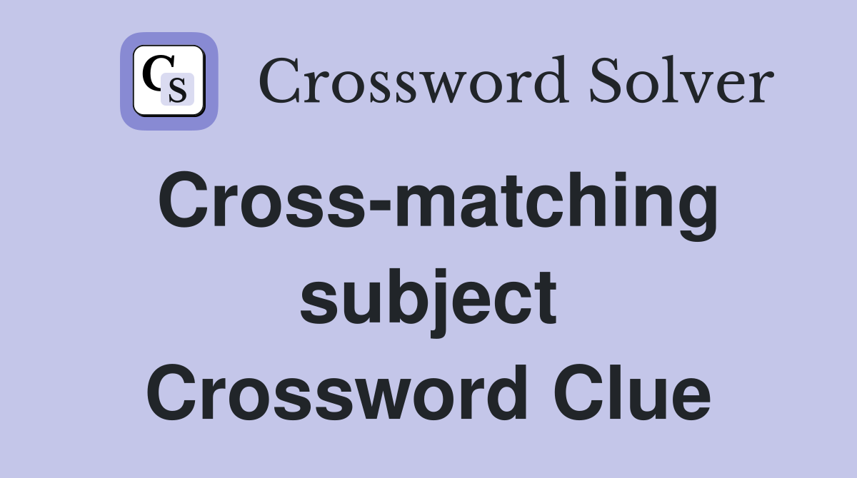 Cross-matching subject Crossword Clue