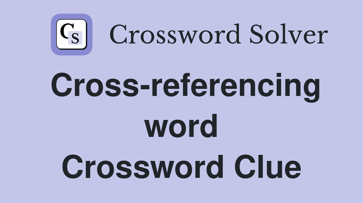 Cross-referencing word Crossword Clue