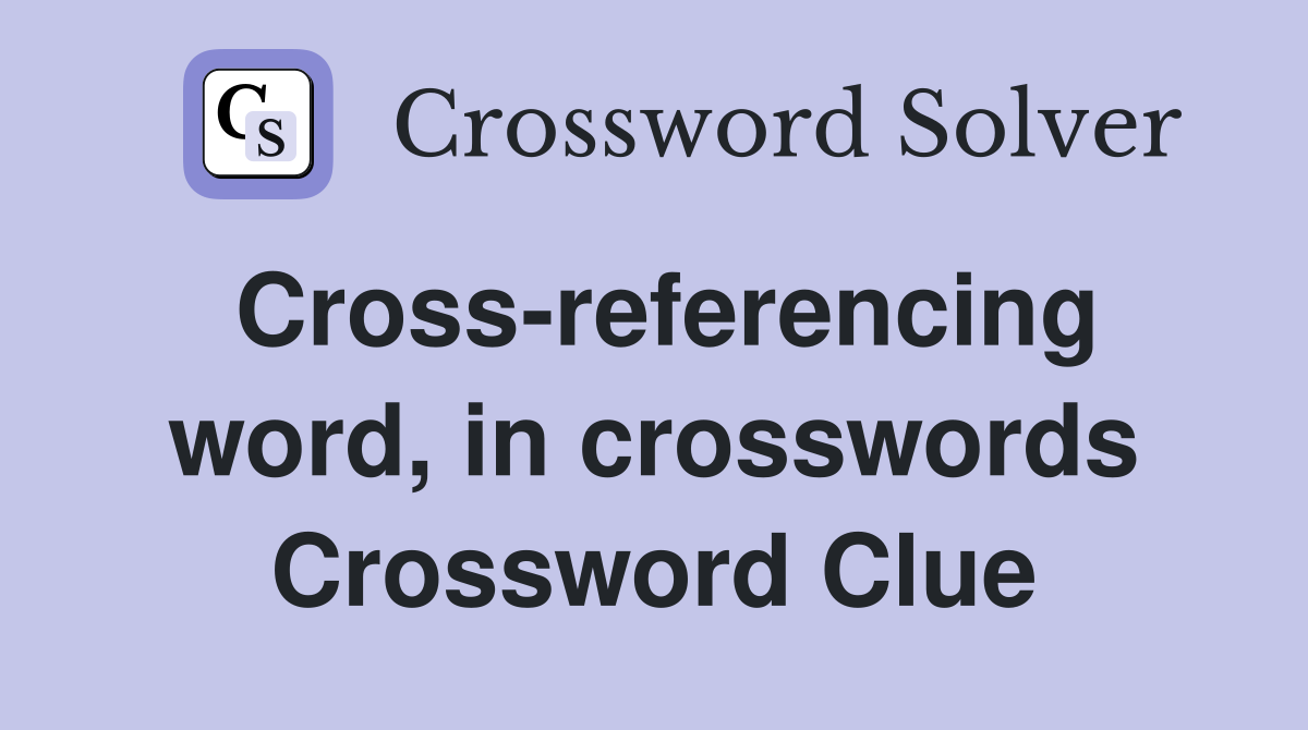Cross-referencing word, in crosswords Crossword Clue