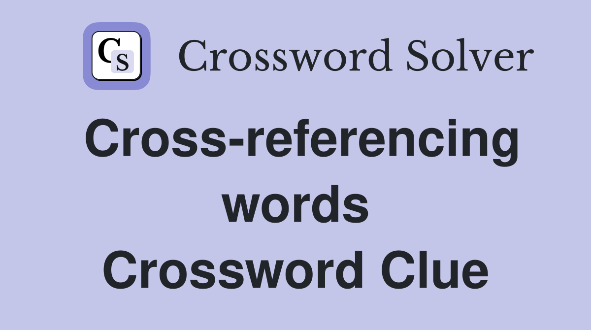 Cross-referencing words Crossword Clue