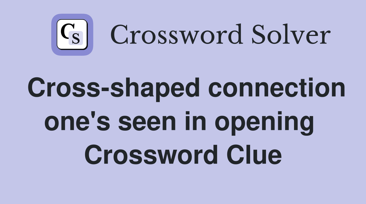 Cross-shaped connection one's seen in opening  Crossword Clue