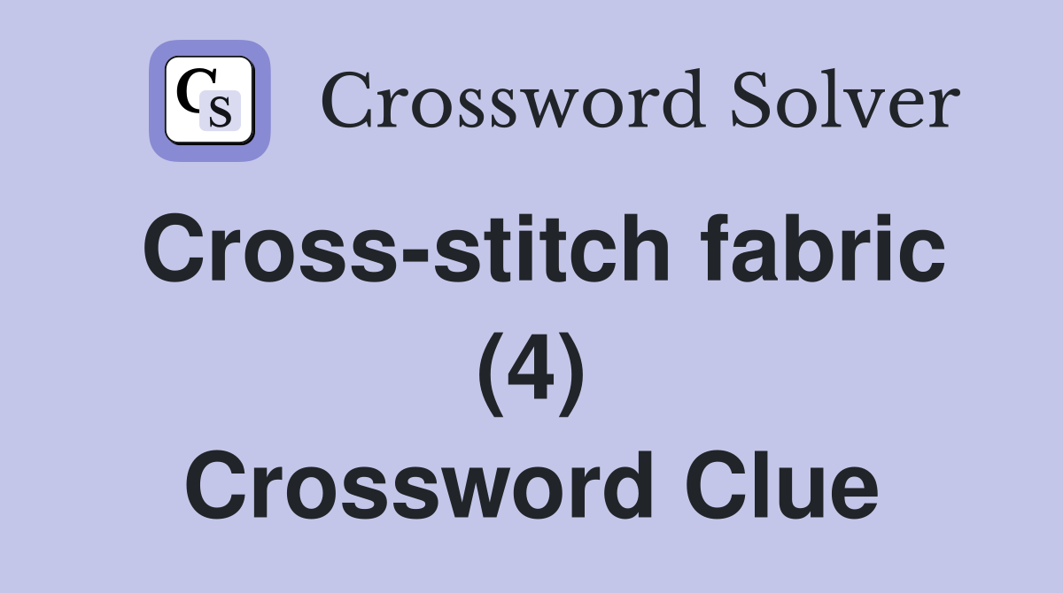 Cross-stitch fabric (4) Crossword Clue