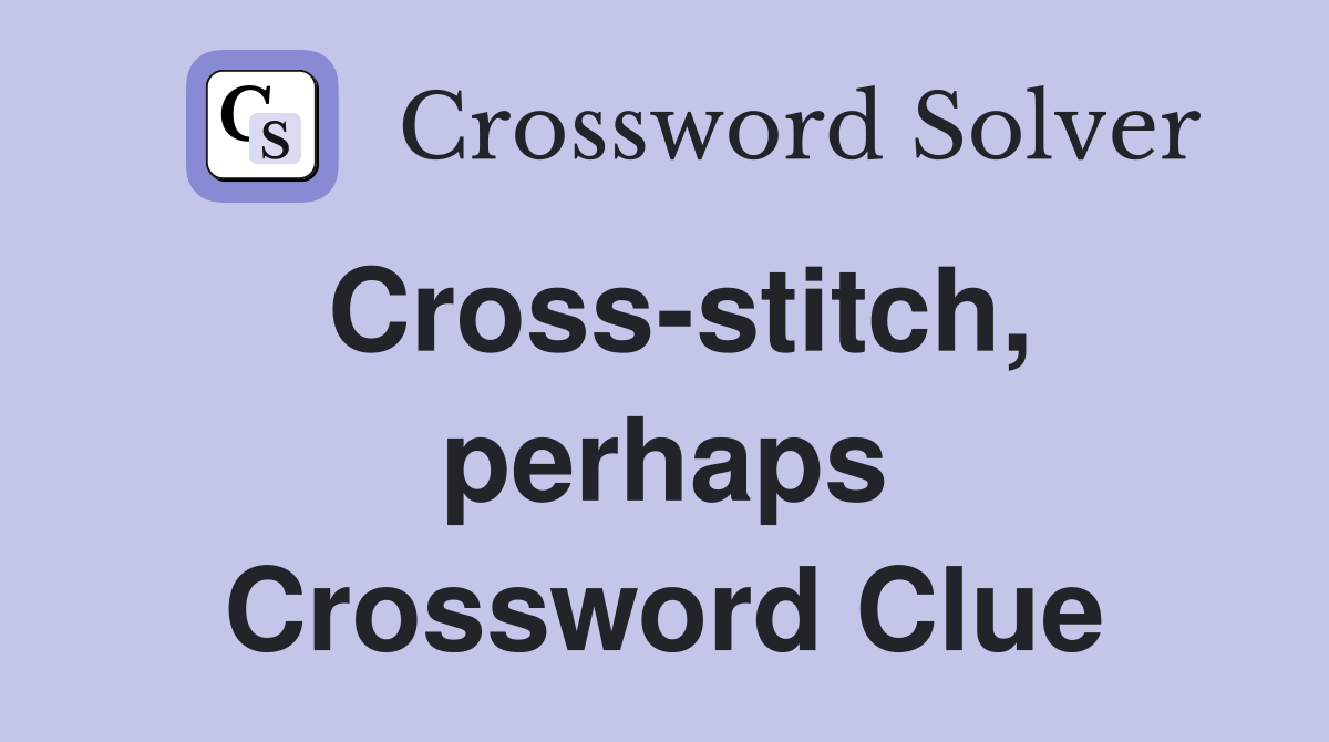 Cross-stitch, perhaps Crossword Clue