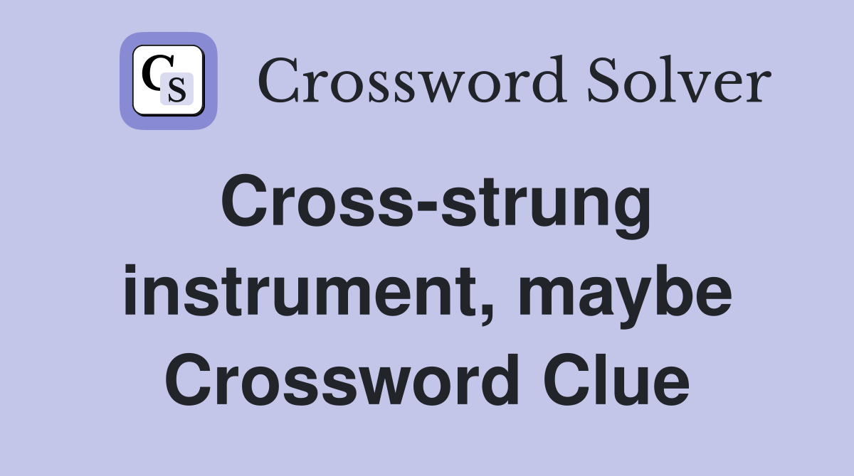 Cross-strung instrument, maybe Crossword Clue