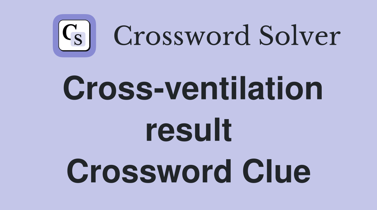 Cross-ventilation result Crossword Clue