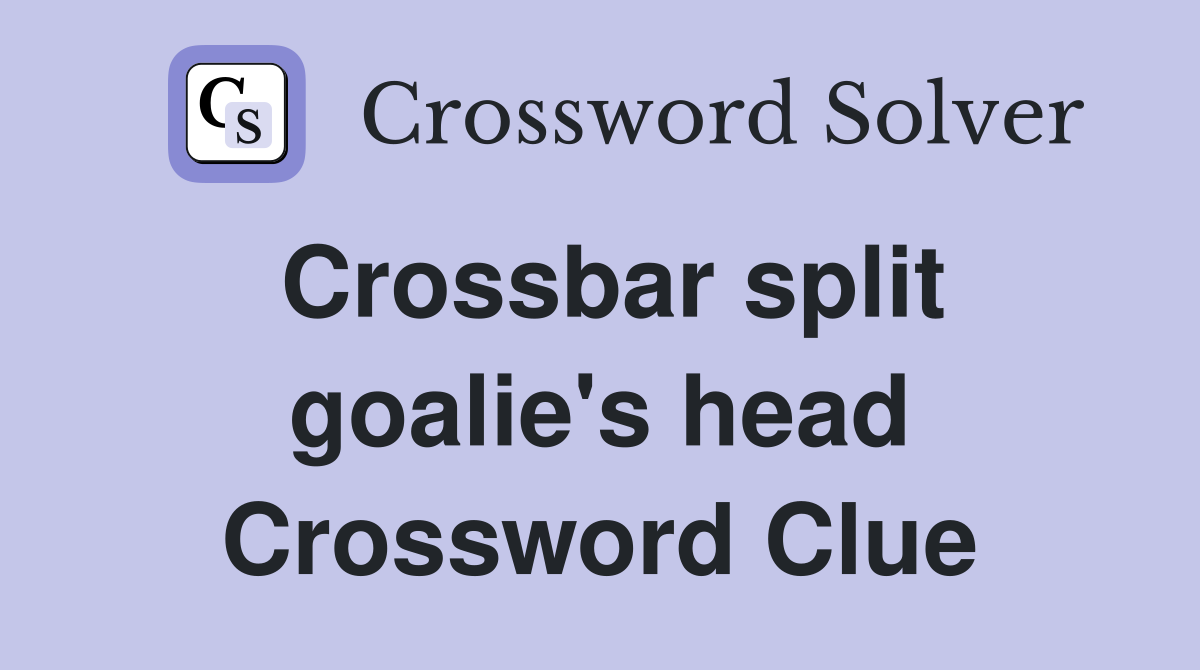 Crossbar split goalie's head Crossword Clue
