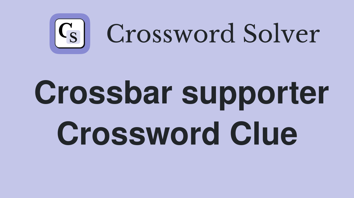 Crossbar supporter Crossword Clue