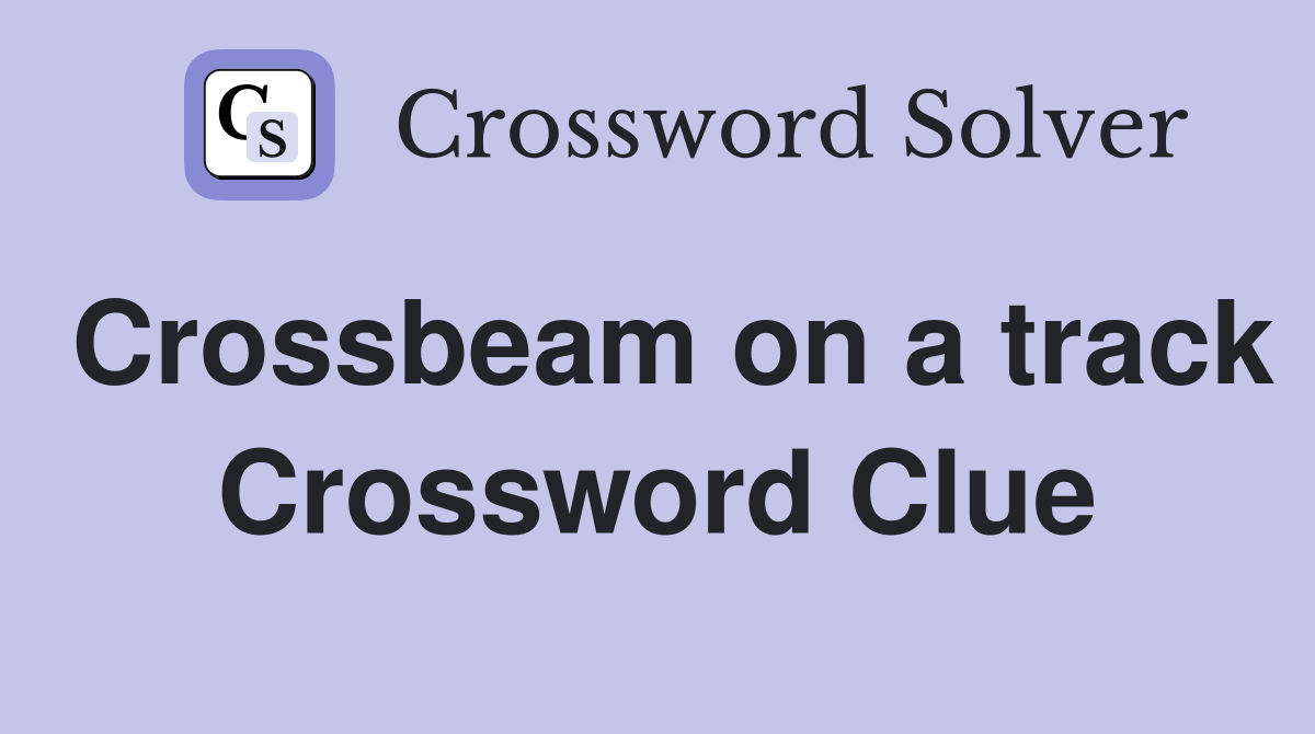 Crossbeam on a track Crossword Clue