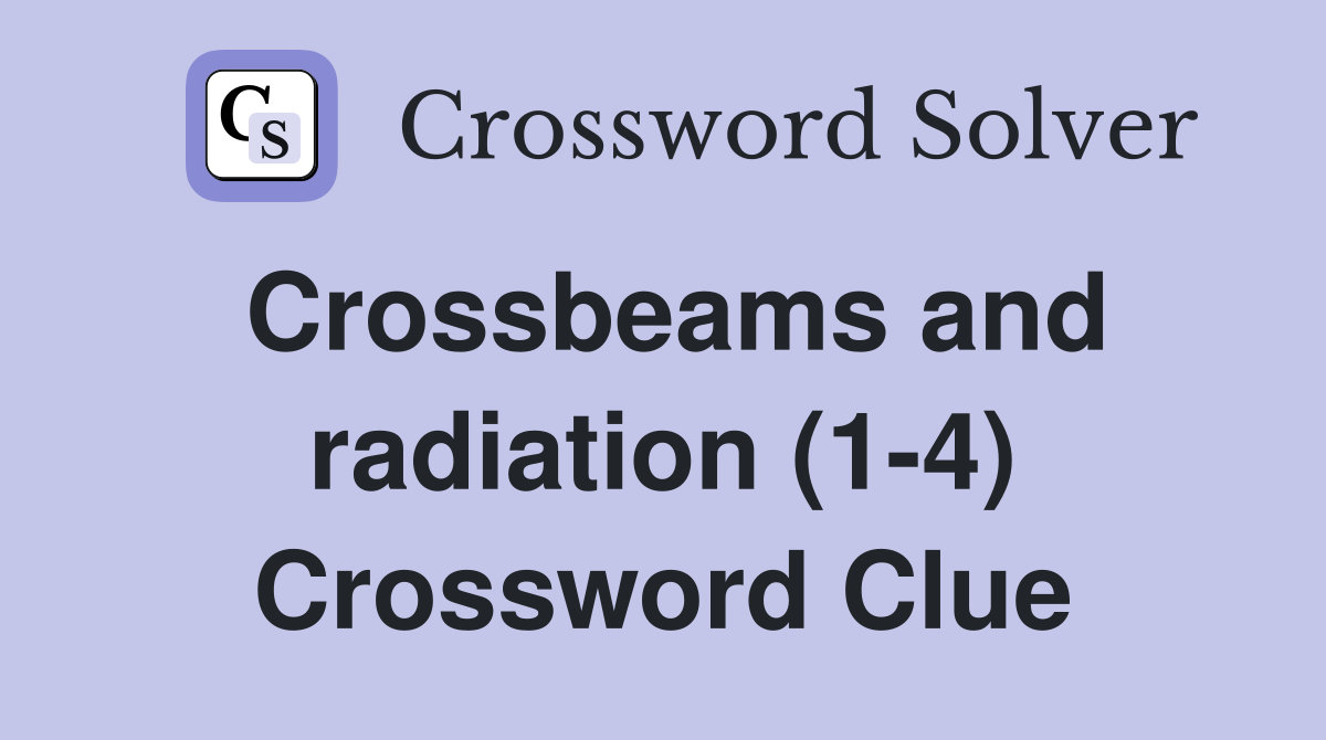 Crossbeams and radiation (1-4) Crossword Clue