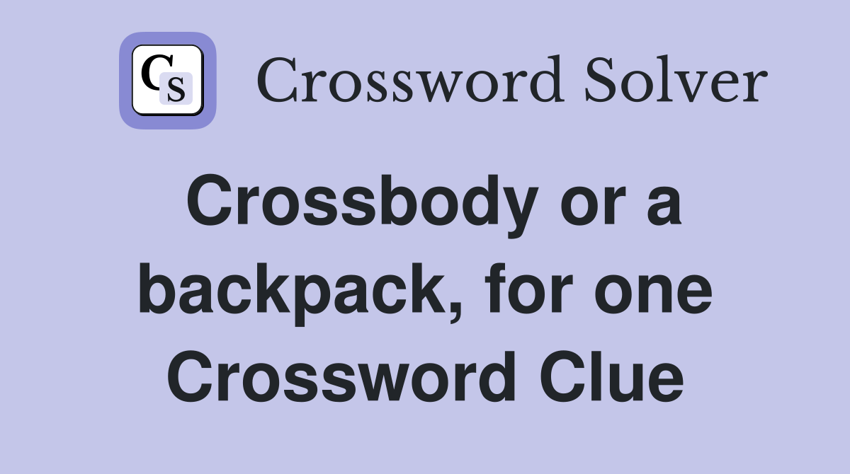 Crossbody or a backpack, for one Crossword Clue