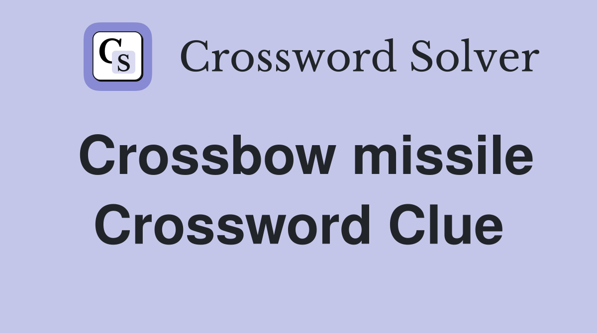 Crossbow missile Crossword Clue