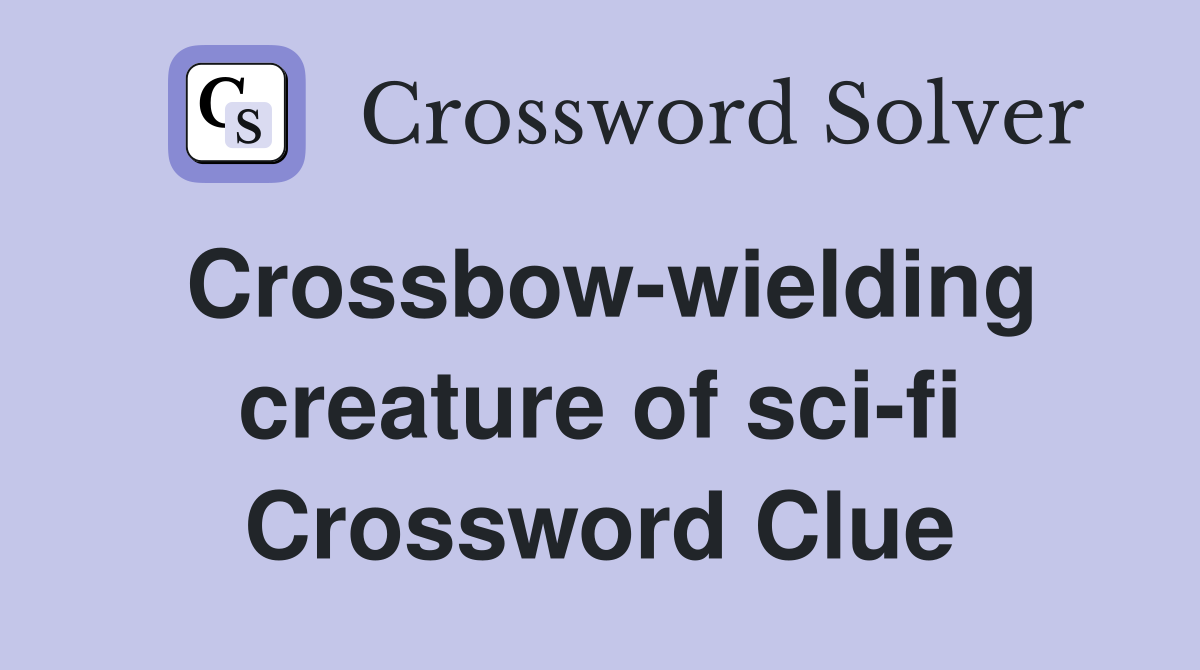 Crossbow-wielding creature of sci-fi Crossword Clue