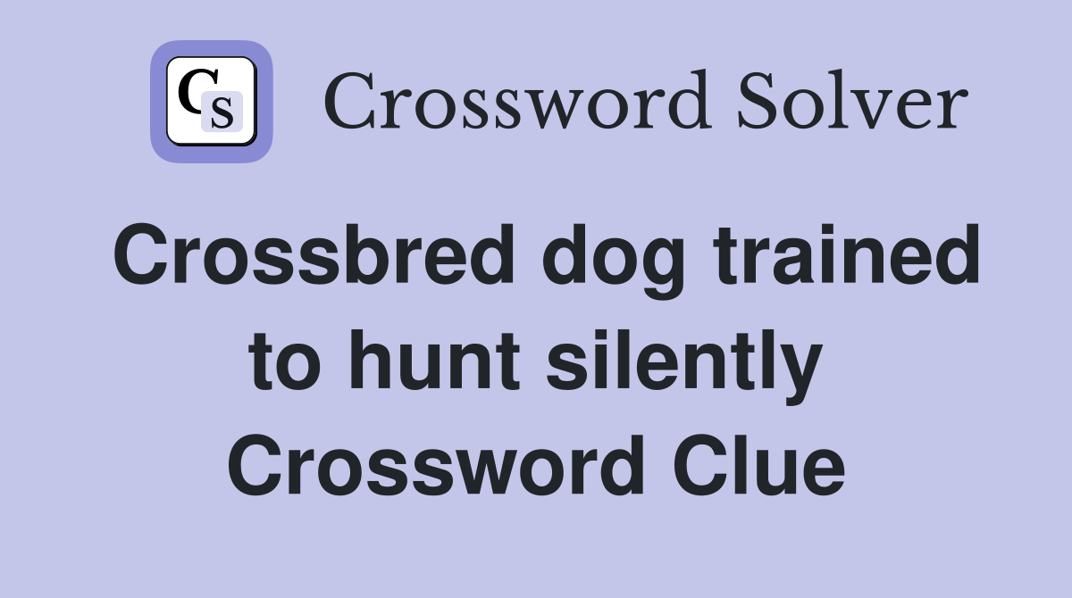 Crossbred dog trained to hunt silently Crossword Clue
