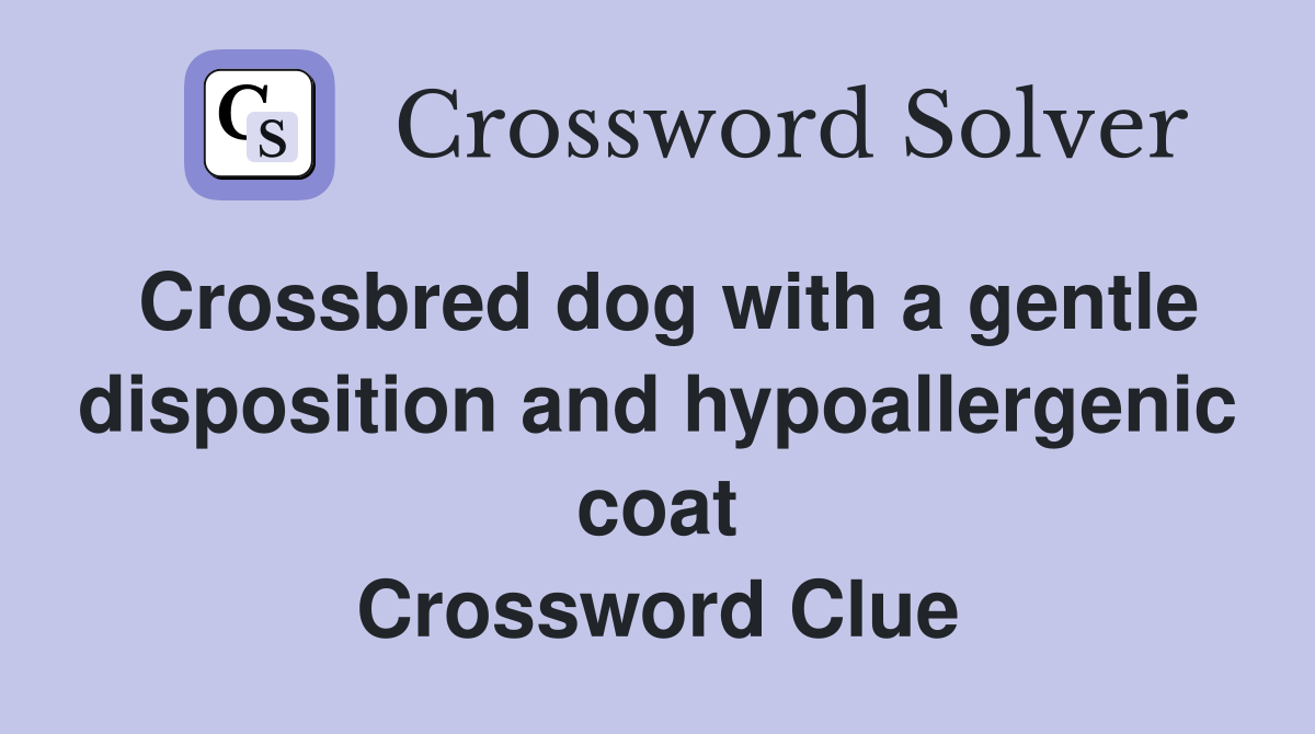 Crossbred dog with a gentle disposition and hypoallergenic coat Crossword Clue