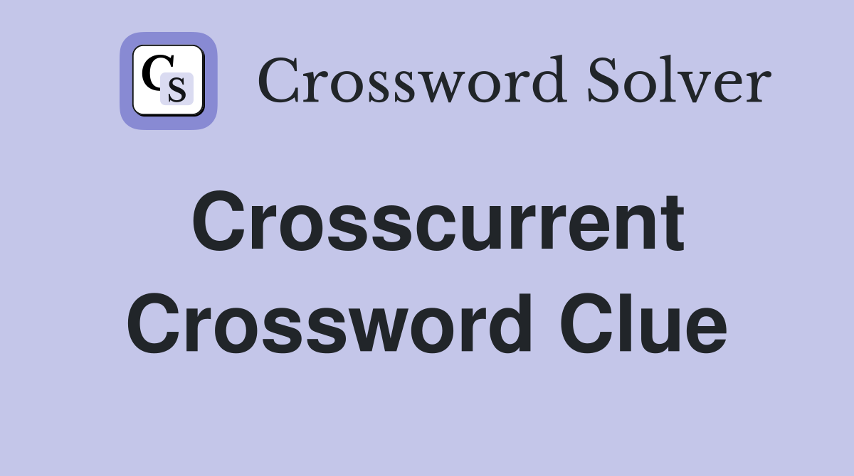 Crosscurrent Crossword Clue
