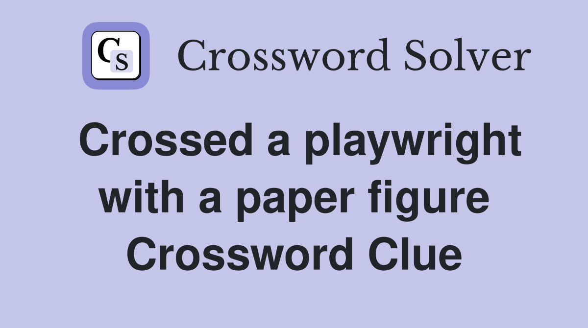 Crossed a playwright with a paper figure Crossword Clue