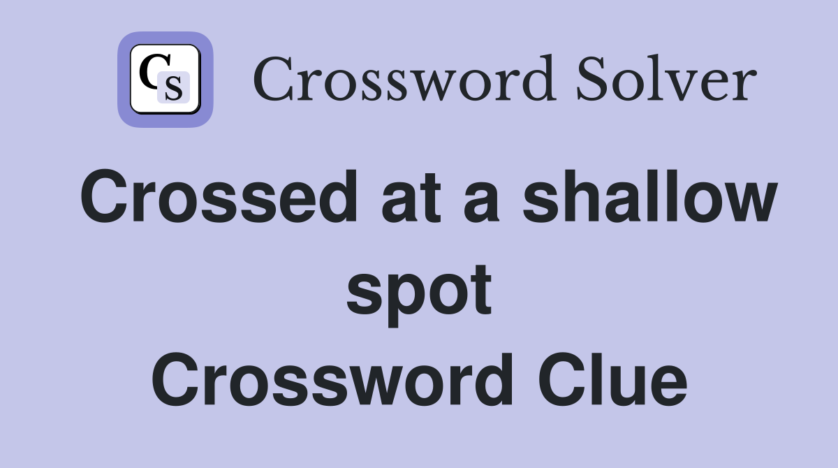 Crossed at a shallow spot Crossword Clue
