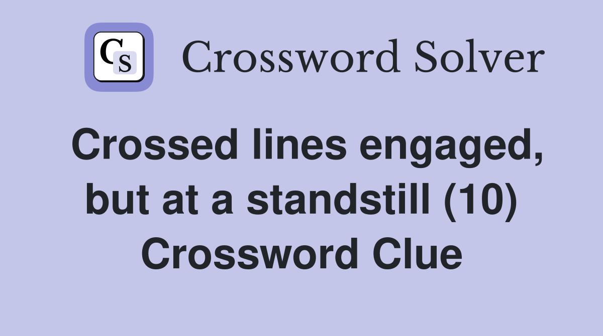 Crossed lines engaged, but at a standstill (10) Crossword Clue