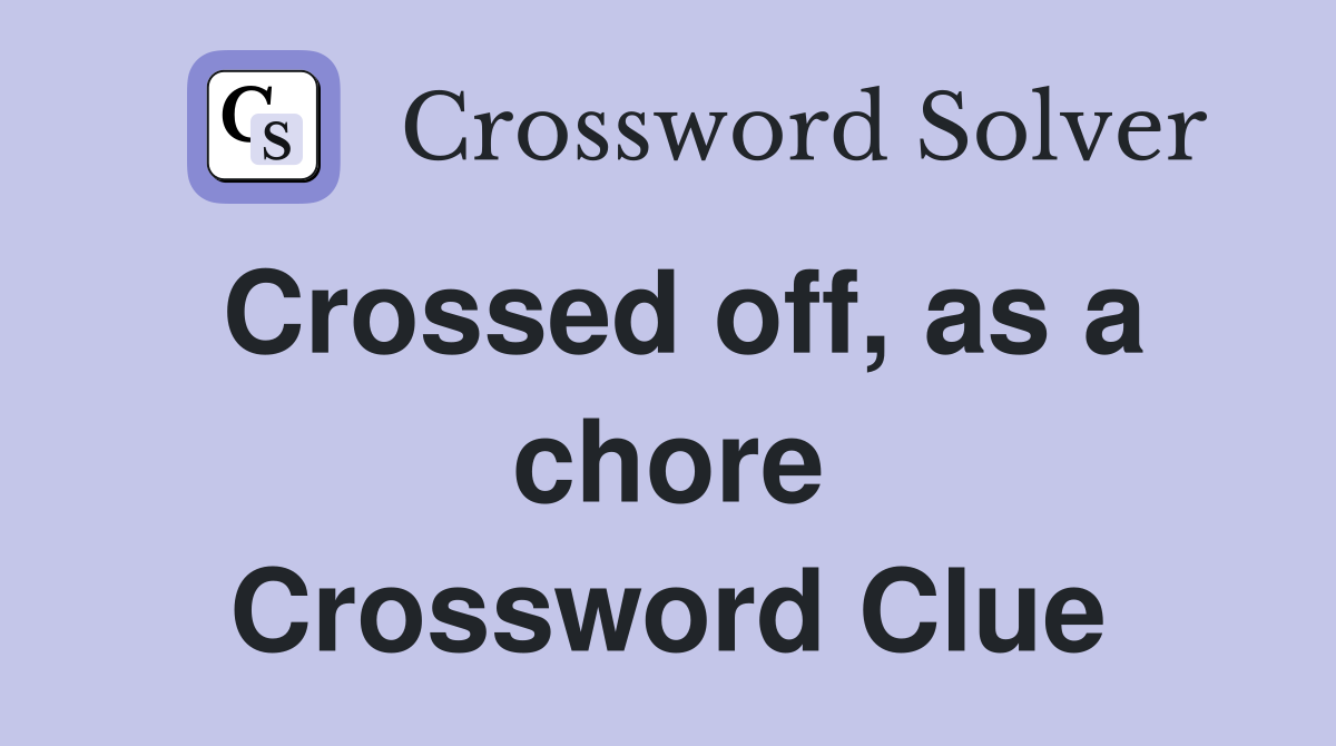 Crossed off, as a chore Crossword Clue