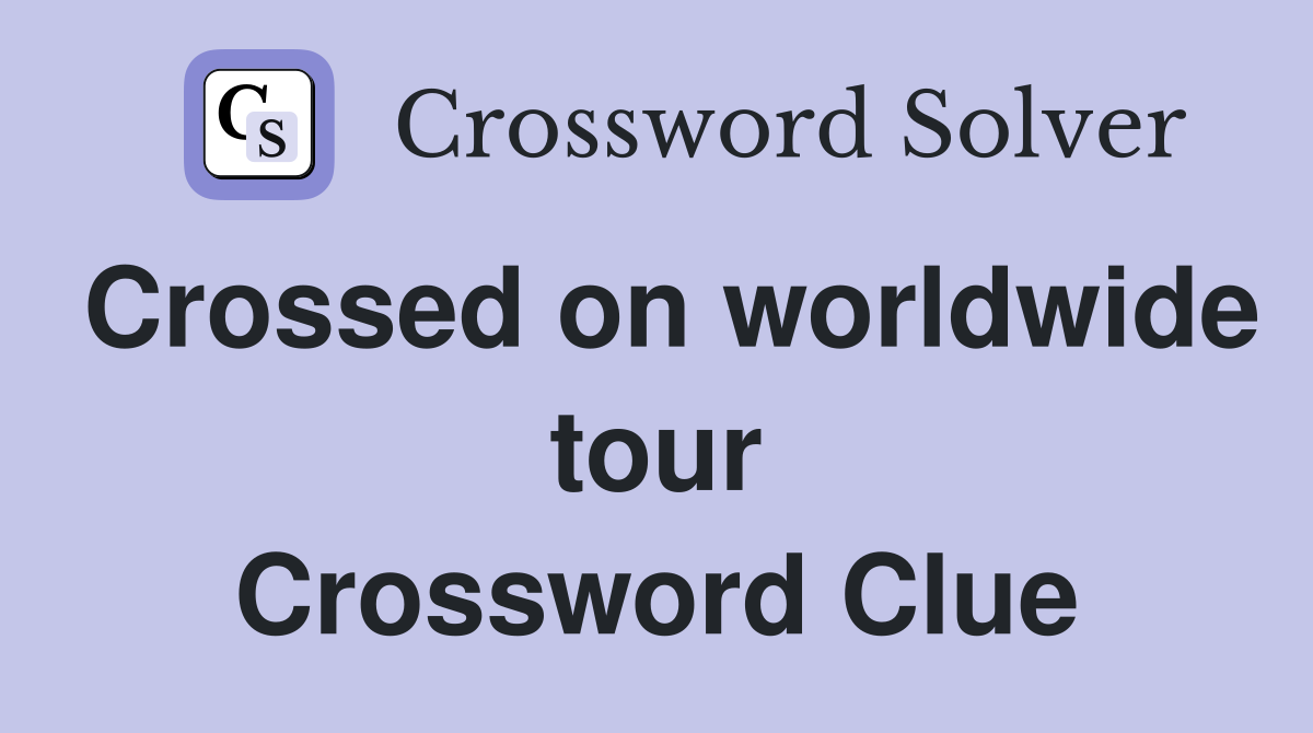 Crossed on worldwide tour Crossword Clue