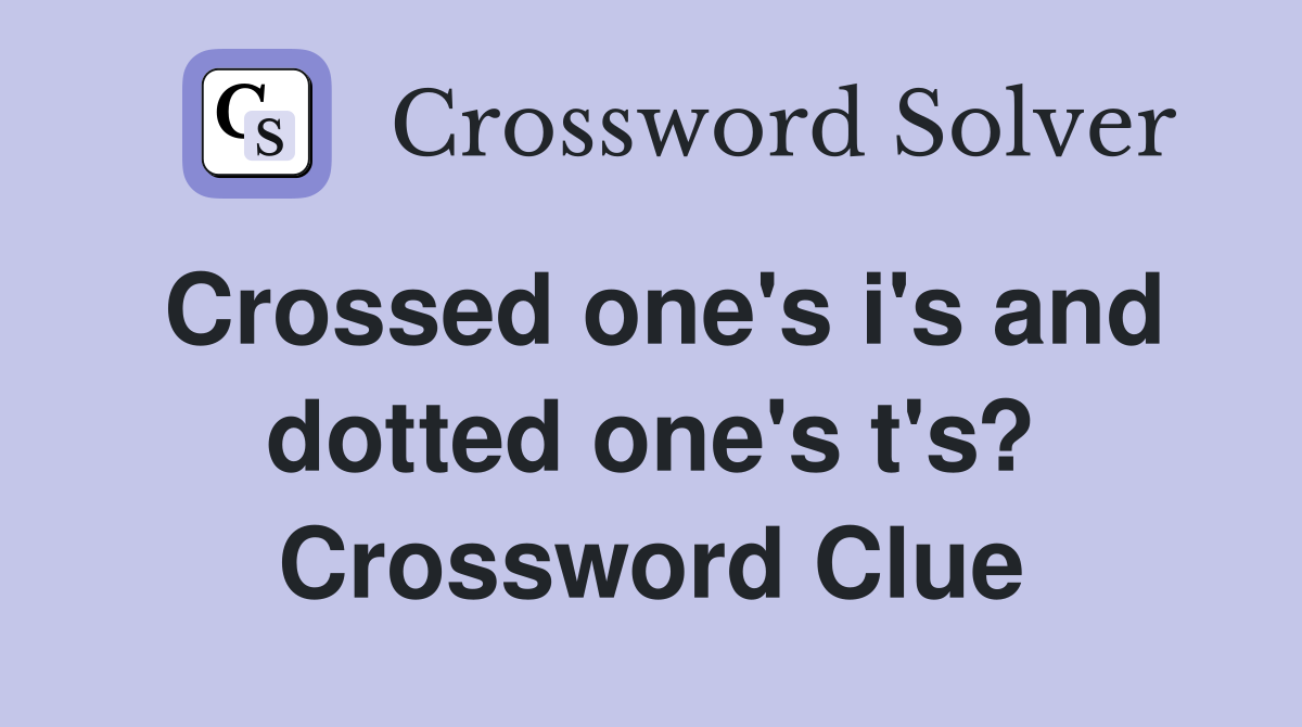 Crossed one's i's and dotted one's t's? Crossword Clue