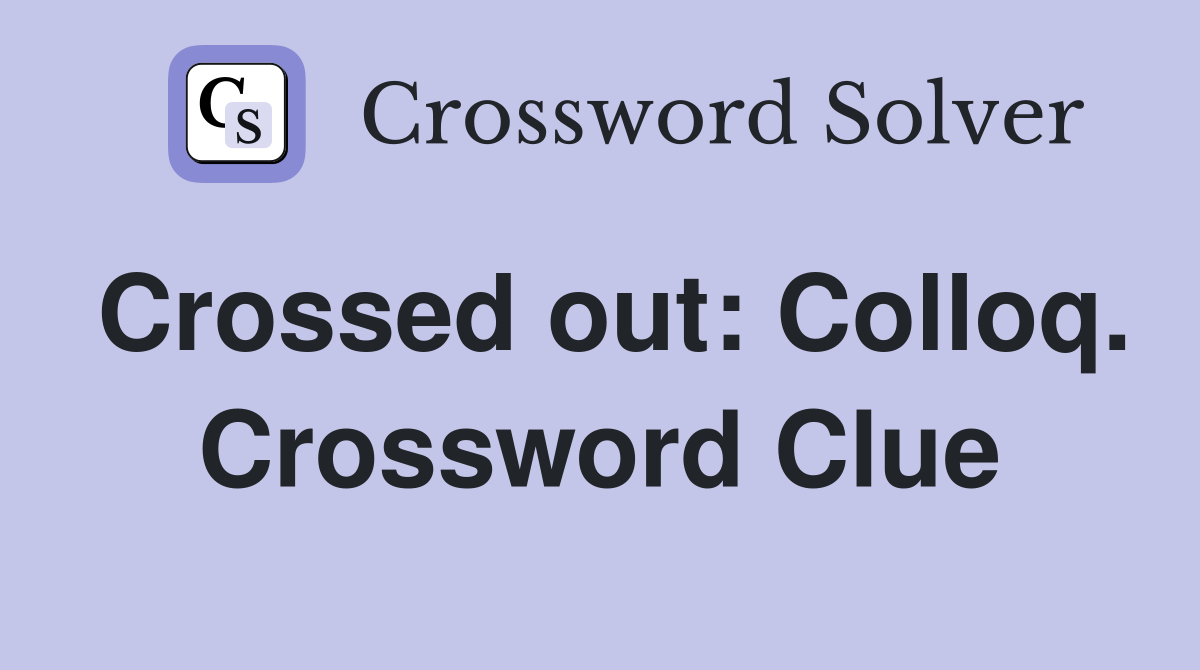 Crossed out: Colloq. Crossword Clue