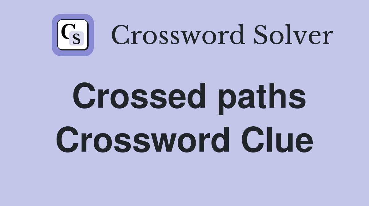 Crossed paths Crossword Clue