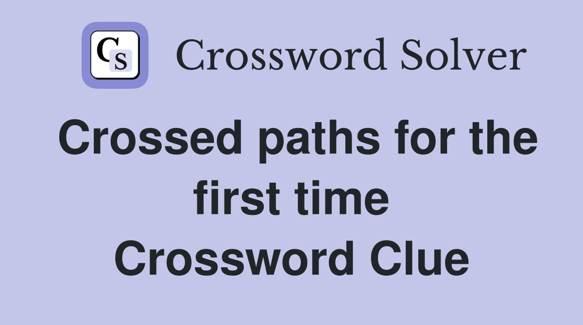 Crossed paths for the first time Crossword Clue