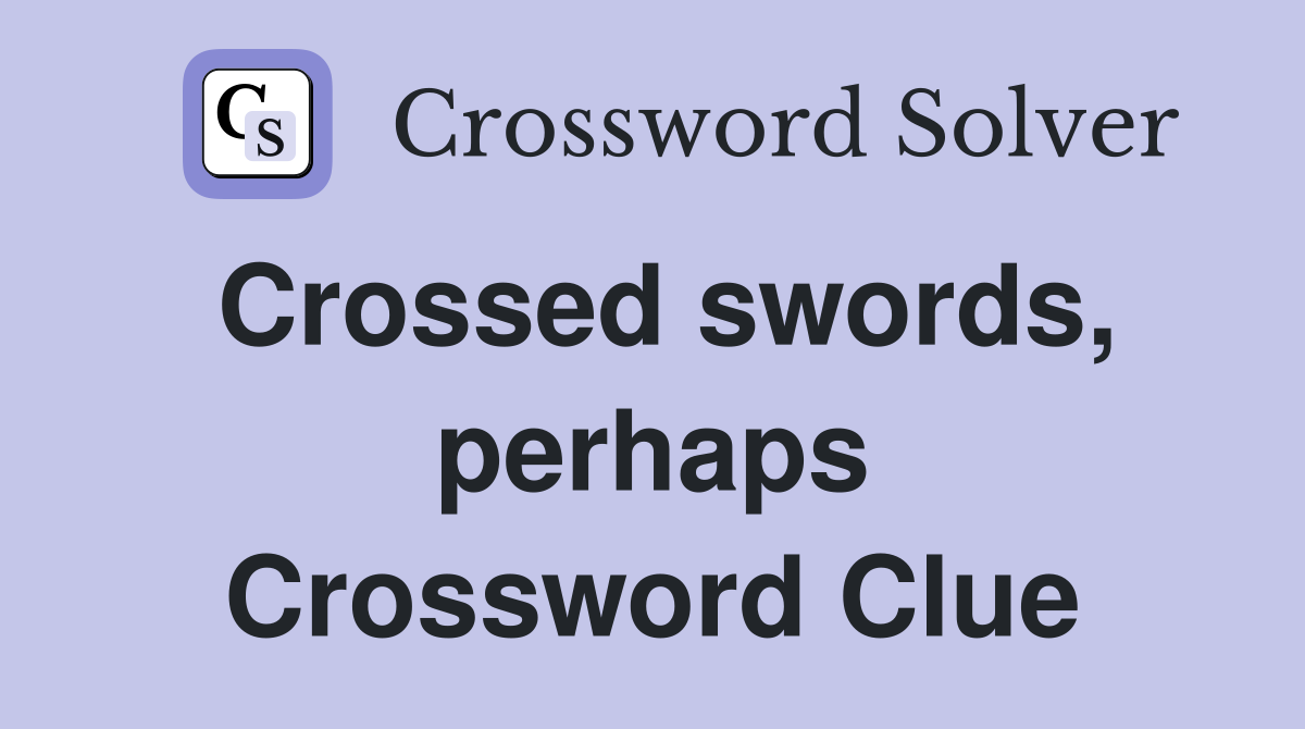 Crossed swords, perhaps Crossword Clue