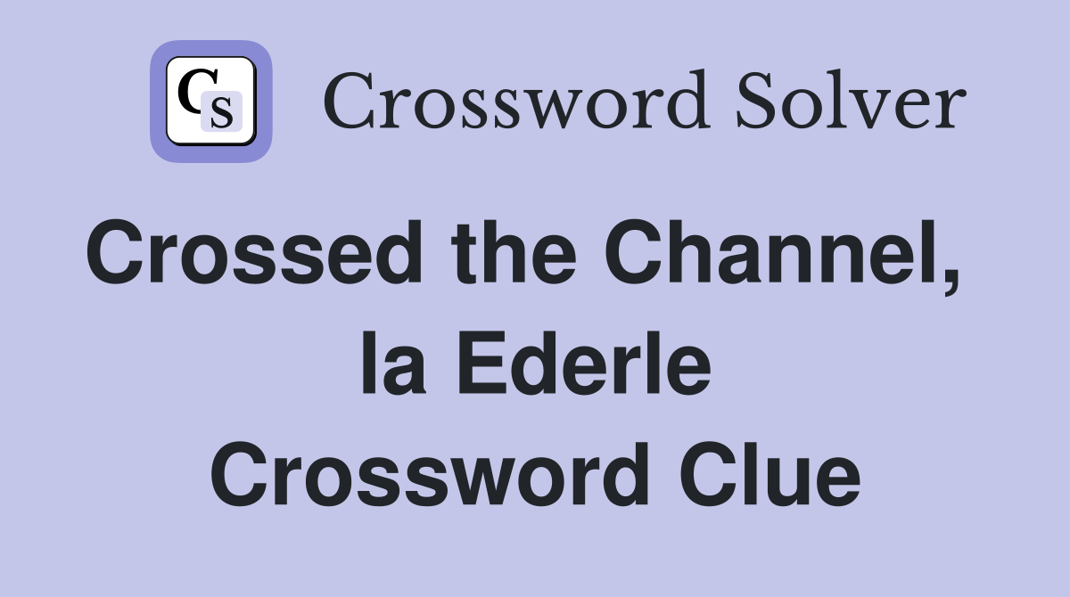 Crossed the Channel,   la Ederle Crossword Clue