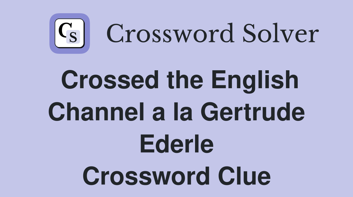 Crossed the English Channel a la Gertrude Ederle Crossword Clue
