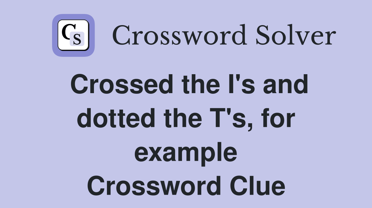Crossed the I's and dotted the T's, for example Crossword Clue