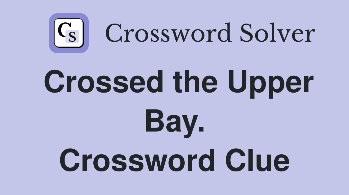 Crossed the Upper Bay. Crossword Clue