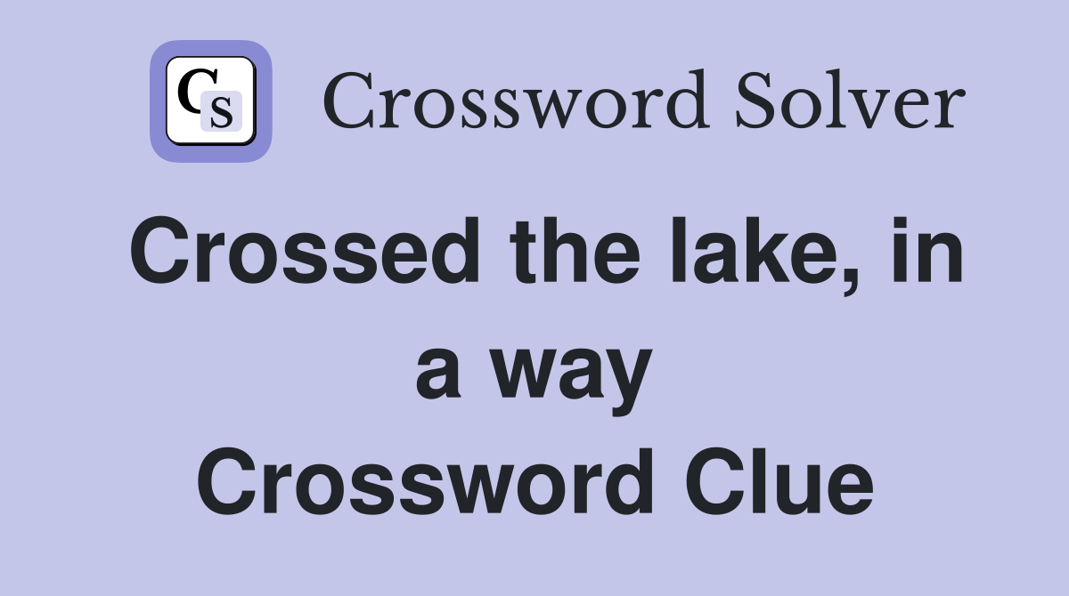 Crossed the lake, in a way Crossword Clue