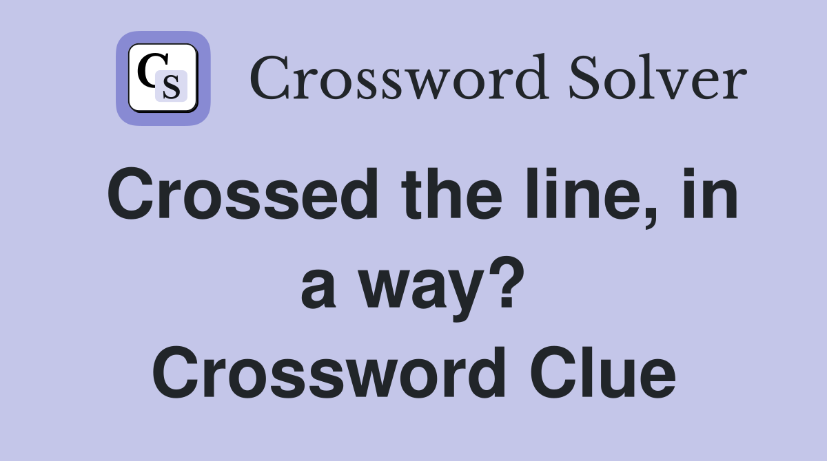 Crossed the line, in a way? Crossword Clue