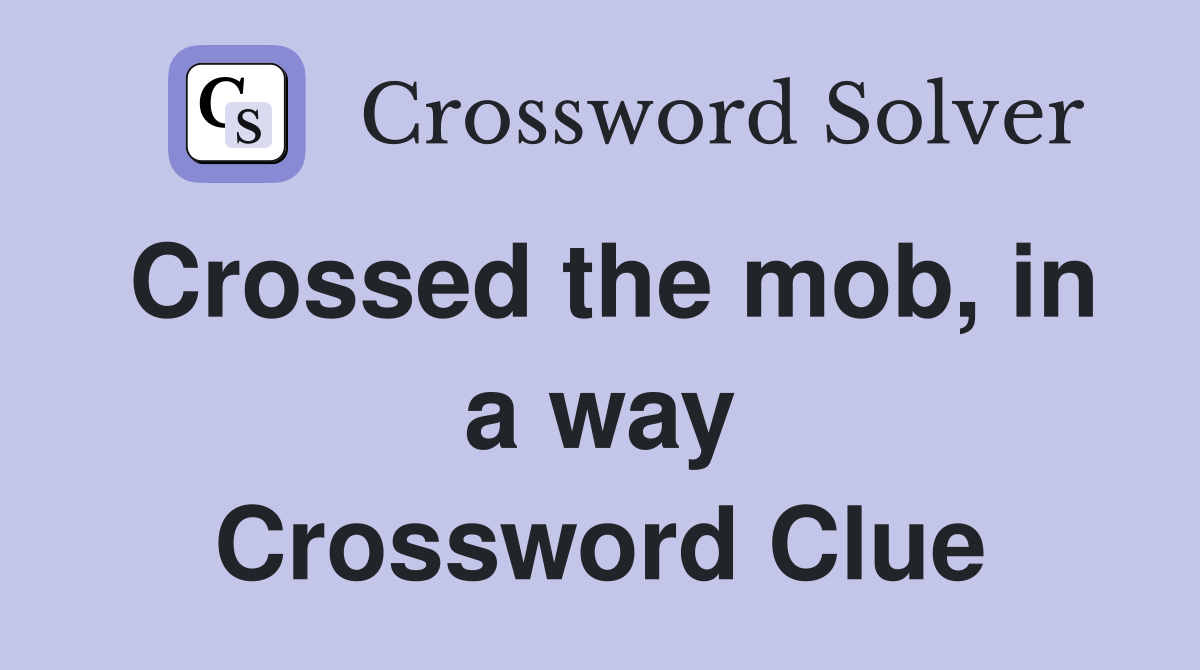 Crossed the mob, in a way Crossword Clue
